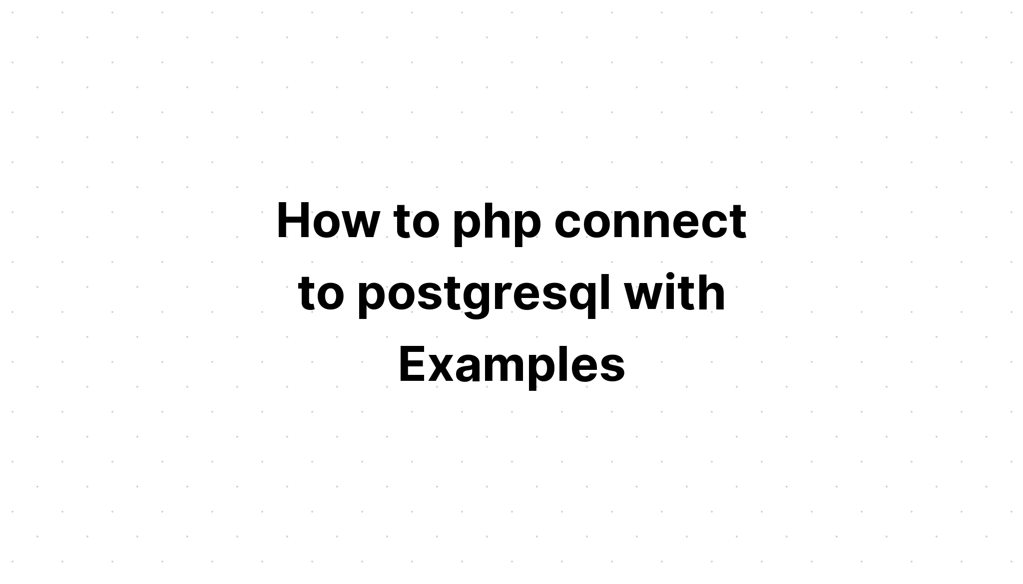 Cách php kết nối với postgresql với các ví dụ